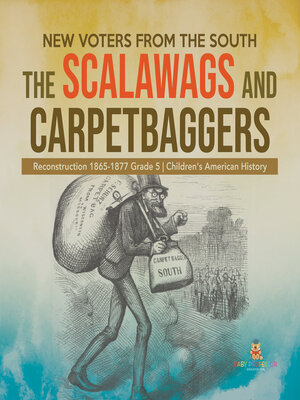 cover image of New Voters from the South --The Scalawags and Carpetbaggers--Reconstruction 1865-1877 Grade 5--Children's American History